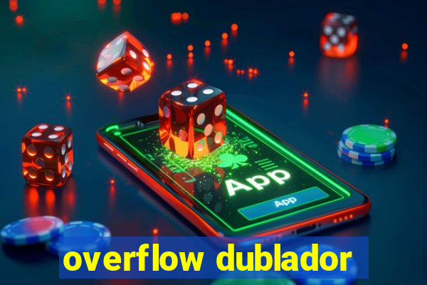 overflow dublador